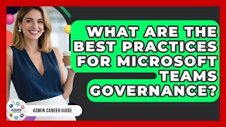 What Are The Best Practices For Microsoft Teams Governance? - Admin Career Guide