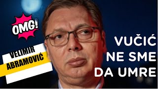 Velimir Abramović: VUČIĆ NE SME DA UMRE