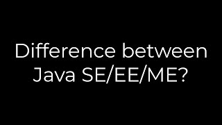 Java :Difference between Java SE/EE/ME?(5solution)