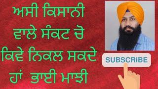 ਅਸੀ ਕਿਸਾਨੀ ਵਾਲੇ ਸੰਕਟ ਚੋ ਕਿਵੇ ਨਿਕਲ ਸਕਦੇ ਹਾਂ - ਭਾਈ ਮਾਝੀ # How can we get out of the farming crisis? #