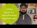 ¿Cómo parar los pensamientos catastróficos?