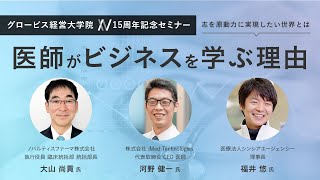 医師がビジネスを学ぶ理由～志を原動力に、実現したい世界とは～大山尚貢×河野健一×福井悠×廣瀬聡