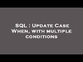 SQL : Update Case When, with multiple conditions