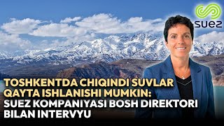 Toshkentda chiqindi suvlar qayta ishlanishi mumkin: SUEZ kompaniyasi bosh direktori bilan intervyu