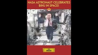 Nasa Astronaut Celebrates Bihu In Space!