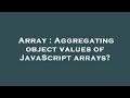 Array : Aggregating object values of JavaScript arrays?