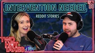 Intervention Needed || Two Hot Takes Podcast || Reddit Stories