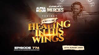 ALPHA HOUR EPISODE 774 | 2 DAYS OF HEALING IN HIS WINGS  || 27TH AUGUST,2024