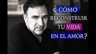 ¿COMO RECONSTRUIR TU VIDA EN EL AMOR?