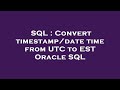 SQL : Convert timestamp/date time from UTC to EST Oracle SQL