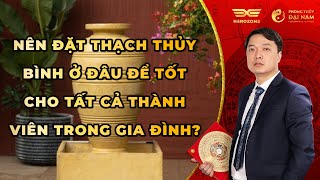 ☯️ Nên Đặt Thạch Thủy Bình Ở Đâu Để Tốt Cho Tất Cả Thành Viên Trong Gia Đình? | Phong Thủy Đại Nam