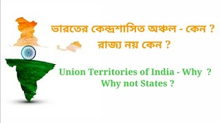 Union Territories of India -Why ? Why not States ? ভারতের কেন্দ্রশাসিত অঞ্চল - কেন ? রাজ্য নয় কেন ?