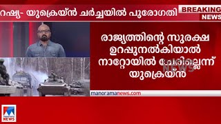 സുരക്ഷ ഉറപ്പാക്കിയാല്‍ നാറ്റോയില്‍ ചേരില്ലെന്ന് യുക്രെയ്ന്‍; ചര്‍ച്ചയില്‍ പുരോഗതി| Russia Ukraine