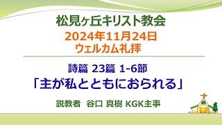 松見ヶ丘キリスト教会ウェルカム礼拝2024年11月24日（日）メッセージ：谷口 真樹 KGK主事聖書：詩篇 23篇 1-6節テーマ：主が私とともにおられる