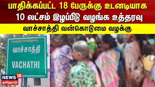 Vachathi case |  பாதிக்கப்பட்ட 18 பேருக்கு உடனடியாக 10 லட்சம் இழப்பீடு வழங்க உத்தரவு