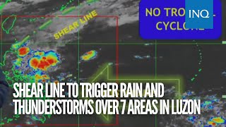 Shear line to trigger rain and thunderstorms over 7 areas in  Luzon