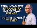 TERA INTAMBWE UTAKAMBIRA IMANA YAWE  USENGA  IGUCIRE  INZIRA Y'IBYIZA  --- Pr  Antoine RUTAYISIRE