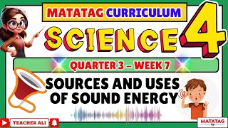 GRADE 4 SCIENCE 4 QUARTER 3 WEEK 7 MATATAG - SOURCES AND USES OF SOUND ENERGY