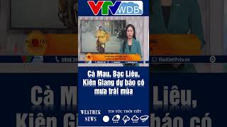 Cà Mau, Bạc Liêu, Kiên Giang dự báo có mưa trái mùa | VTVWDB