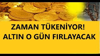 ZAMAN TÜKENİYOR: ALTIN O TARİHTE FIRLAYACAK...