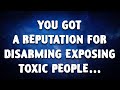 YOU GOT A REPUTATION FOR DISARMING EXPOSING TOXIC PEOPLE