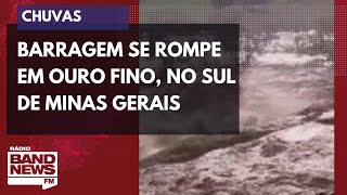 Barragem se rompe em Ouro Fino, no Sul de Minas Gerais