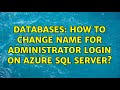 Databases: How to change name for administrator login on azure sql server?