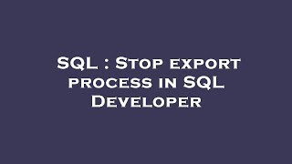 SQL : Stop export process in SQL Developer