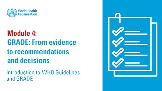 WHO Guidelines and GRADE: GRADE - From Evidence to Recommendations and Decisions (Module 4)