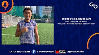 WTHAW Episode 134: Daisuke Sato - One Taguig FC, Philippine Men's National Football Team Veteran