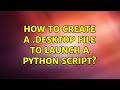 Ubuntu: How to create a .desktop file to launch a python script? (2 Solutions!!)