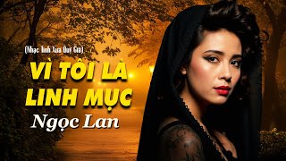 NGỌC LAN - VÌ TÔI LÀ LINH MỤC (NGUYỄN ĐỨC QUANG)