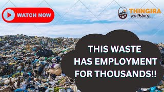 THE WASTE YOU THROW IT'S  EMPLOYMENT TO THOUSANDS!! II THINGIRA WA NDURA