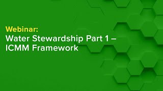 Water Stewardship Webinar – Part 1 – ICMM Framework