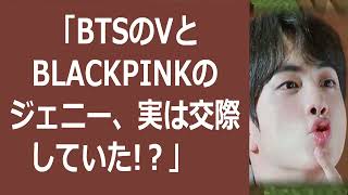 「BTSのVとBLACKPINKのジェニー、実は交際していた！？」　ある… 海外の反応 508