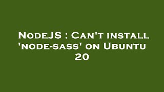 NodeJS : Can't install 'node-sass' on Ubuntu 20