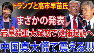 トランプと高市早苗氏まさかの発表!!! 岩屋毅重大疑惑で逮捕起訴へ!! 中国真大慌て震える