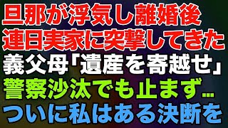 【スカッとする話】「遺産を寄越せ！」夫が浮気し離婚後、私の父の遺産目当てに義父母が連日実家に突撃！→警察沙汰になっても止む事は無く、ついに私はある決断を   【修羅場】