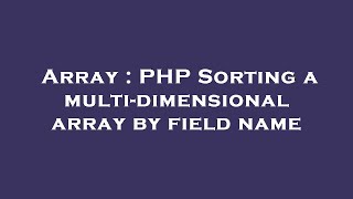 Array : PHP Sorting a multi-dimensional array by field name