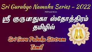 ஸ்ரீ குரு பாதுகா ஸ்தோத்திரம் | Sri Guru Paduka Stotram | Tamil | Sri Gurubyo Namaha Series-2022