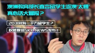 澳洲教育部长直言留学生返澳‘太慢’，真心话大冒险？2031将有一千万留学生？权威媒体SKY NEWS发布！