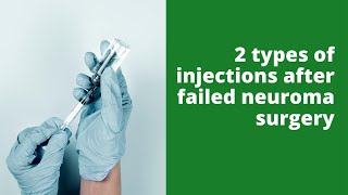 2 types of injections after failed neuroma surgery