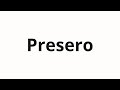 How to pronounce Presero