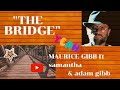 Maurice Gibb Ft,  samantha & adam Gibb  --  the  bridge / stunning  song