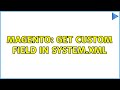 Magento: Get custom field in system.xml (3 Solutions!!)