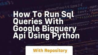How to run sql queries with google bigquery api using python