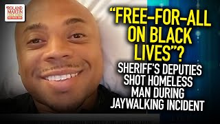"Free-For-All On Black Lives"? Sheriff's Deputies Shot Homeless Man During Jaywalking Incident