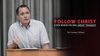 Follow Christ Even When Facing Great Tragedy - Tim Conway