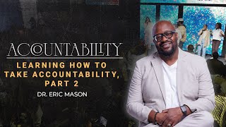 ACCOUNTABILITY | Learning How to Take Accountability, Part 2 | Dr. Eric Mason | Sunday, Feb 23, 2025