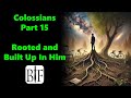 Colossians Part 15 | Rooted and Built Up In Him